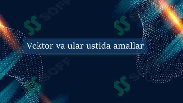 Vektor va ular ustida amallar 1