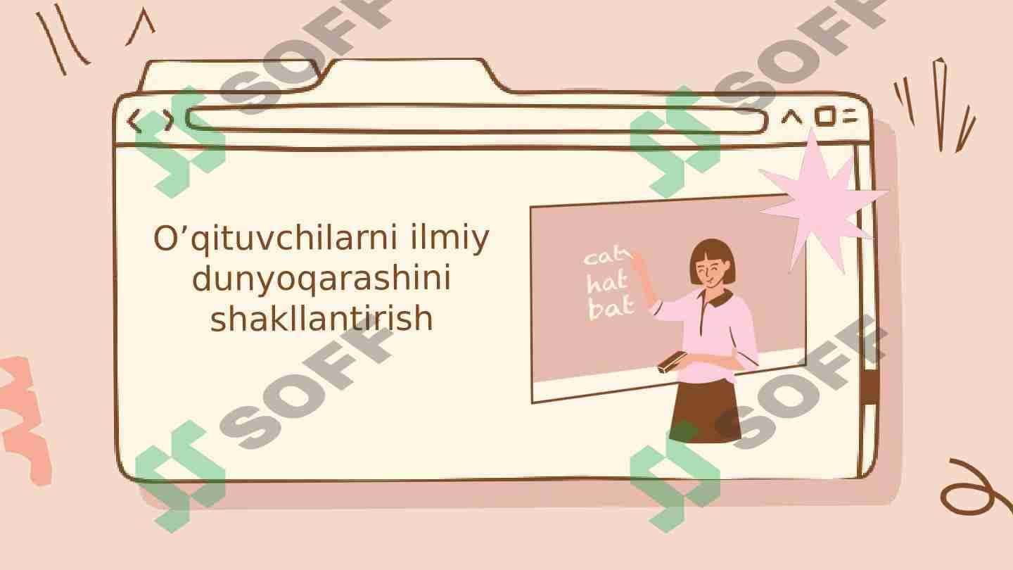 O’qituvchilarni ilmiy dunyoqarashini shakllantirish 1