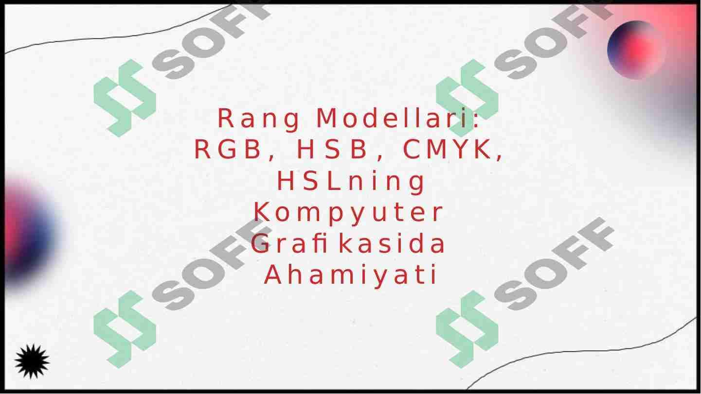 Rang Modellari: RGB, HSB, CMYK, HSLning Kompyuter Grafikasida Ahamiyati 1