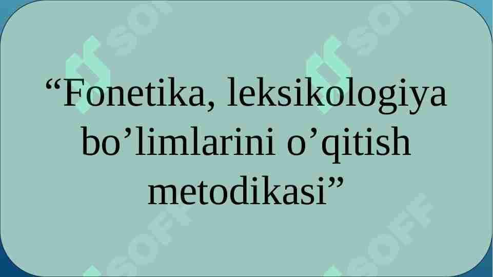 “Fonetika, leksikologiya bo’limlarini o’qitish metodikasi”