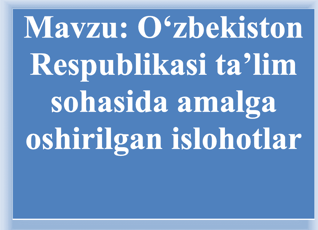 Ta'lim sohasida amalga oshirilgan islohotlar 1