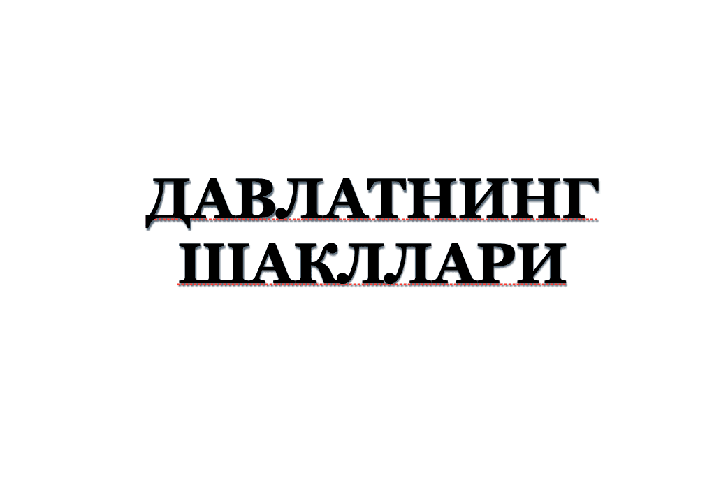 ДАВЛАТНИНГ ШАКЛЛАРИ ТУШУНЧАСИ ВА УНИНГ ТАРКИБИЙ ЭЛЕМЕНТЛАРИ 1