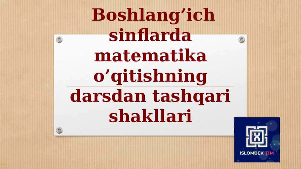 Boshlang’ich sinflarda matematika o’qitishning darsdan tashqari shakllari 1