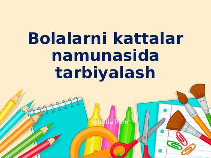 Bolalarni kattalar namunasida tarbiyalash.