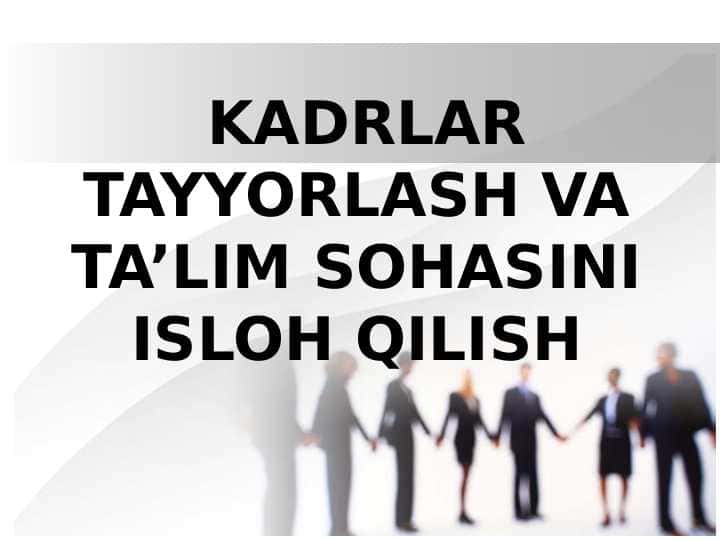 KADRLAR TAYYORLASH VA TA’LIM SOHASINI ISLOH QILISH