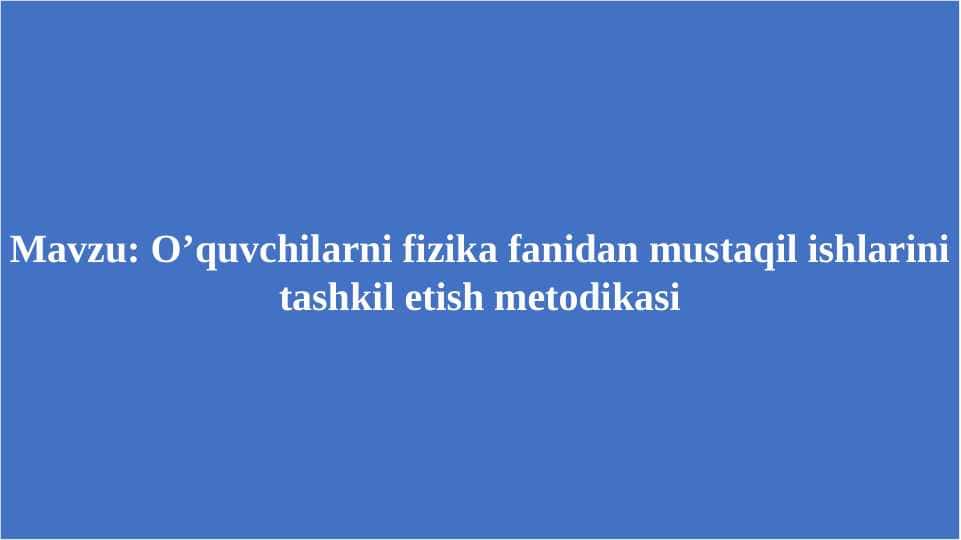 O’quvchilarni fizika fanidan mustaqil ishlarini tashkil etish metodikasi