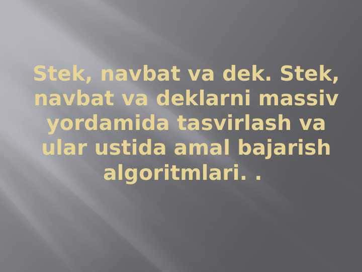 Stek, navbat va dek. Stek, navbat va deklarni massiv yordamida tasvirlash va ular ustida amal bajarish algoritmlari.