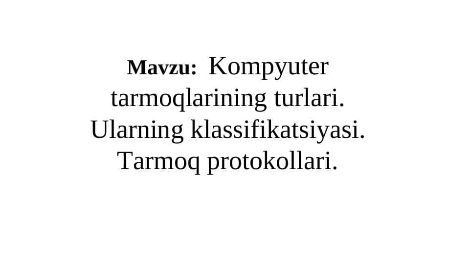 Kompyuter tarmoqlarining turlari. Ularning klassifikatsiyasi. Tarmoq protokollari