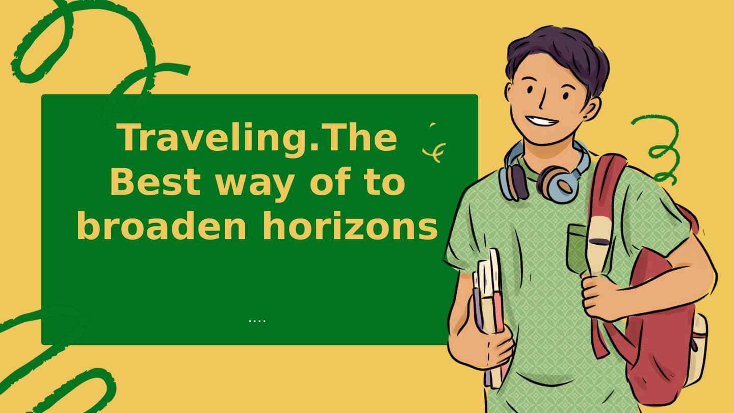 Traveling. The Best way of to broaden horizons