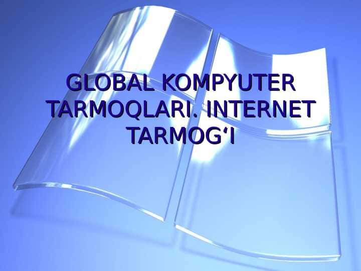 GLOBAL KOMPYUTER TARMOQLARI. INTERNET TARMOGʻI