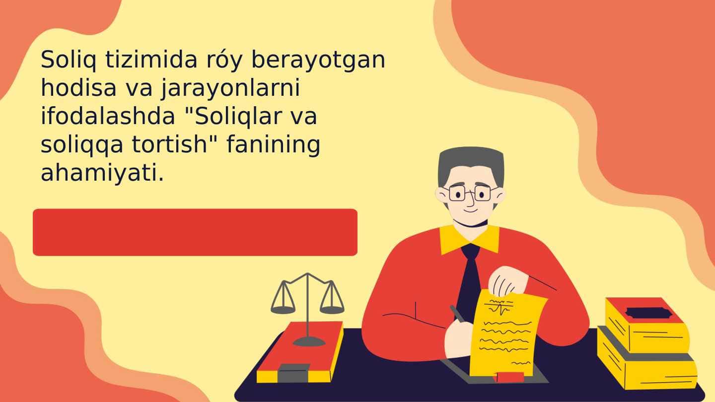 Soliq tizimida ro'y berayotgan hodisa va jarayonlarni ifodalashda Soliqlar va soliqqa tortish fanining ahamiyati