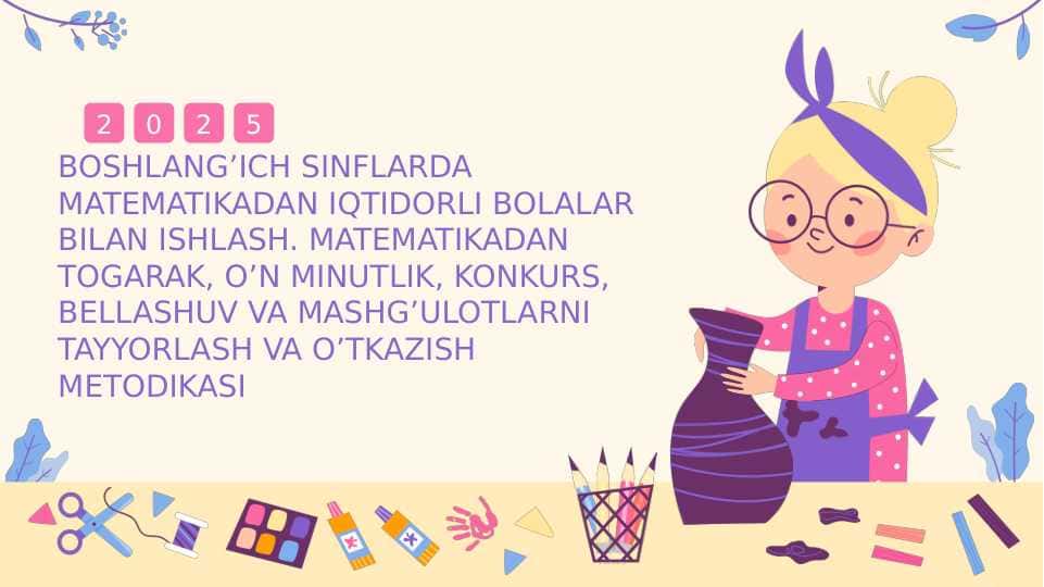 BOSHLANG’ICH SINFLARDA MATEMATIKADAN IQTIDORLI BOLALAR BILAN ISHLASH. MATEMATIKADAN TOGARAK, O’N MINUTLIK, KONKURS, BELLASHUV VA MASHG’ULOTLARNI TAYYORLASH VA O’TKAZISH METODIKASI
