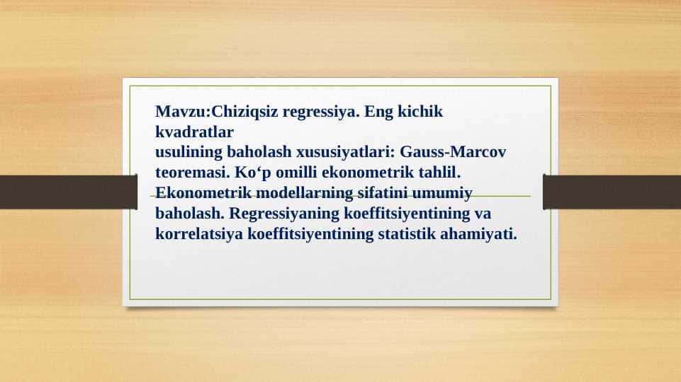 Chiziqsiz regressiya. Eng kichik kvadratlar usulining baholash xususiyatlari: Gauss-Marcov teoremasi. Ko‘p omilli ekonometrik tahlil. Ekonometrik modellarning sifatini umumiy baholash. Regressiyaning koeffitsiyentining va korrelatsiya koeffitsiyentining statistik ahamiyati