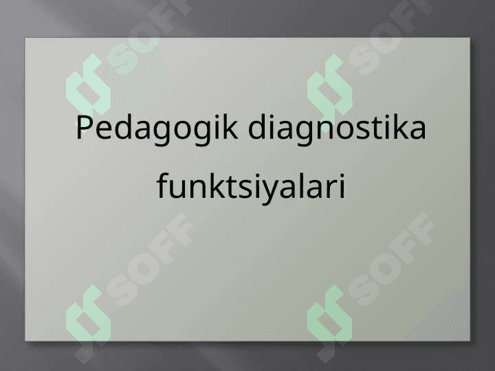 Pedagogni diagnostik faoliyatining asosiy funksiyalari, turlari va tiplari 8