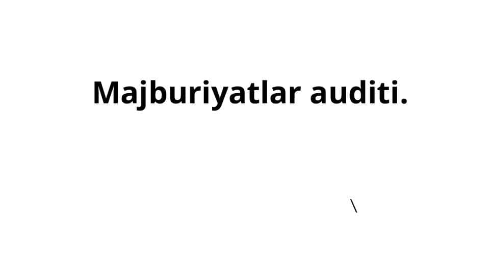 Majburiyatlar auditi. .   Mehnatga haq toʻlash  auditining maqsadi,         PPTXvazifalari va  axborot  manbalari
