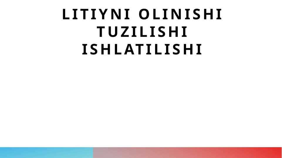 Litiyni olinishi tuzilishi ishlatilishi