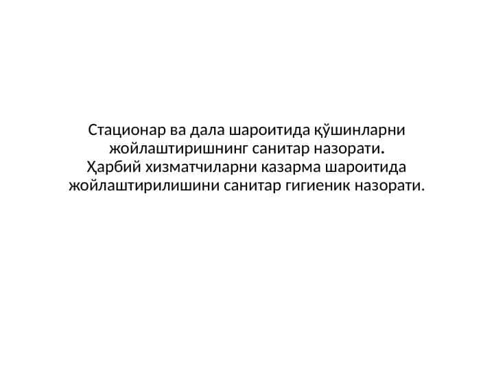 Стационар ва дала шароитида қўшинларни жойлаштиришнинг санитар назорати.Ҳарбий хизматчиларни казарма шароитида жойлаштирилишини санитар гигиеник назорати.