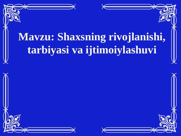 Shaxsning rivojlanishi, tarbiyasi va ijtimoiylashuvi