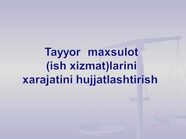 Tayyor  maxsulot  (ish xizmat)larini  xarajatini hujjatlashtirish