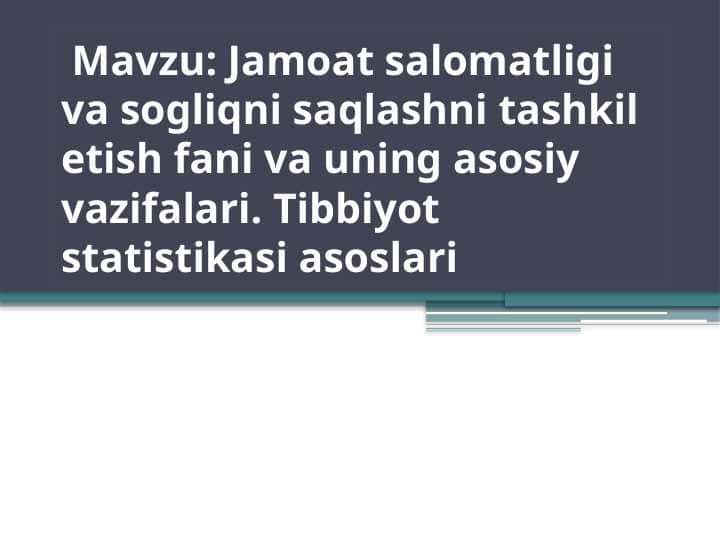Jamoat salomatligi va sogliqni saqlashni tashkil etish fani va uning asosiy vazifalari. Tibbiyot statistikasi asoslari