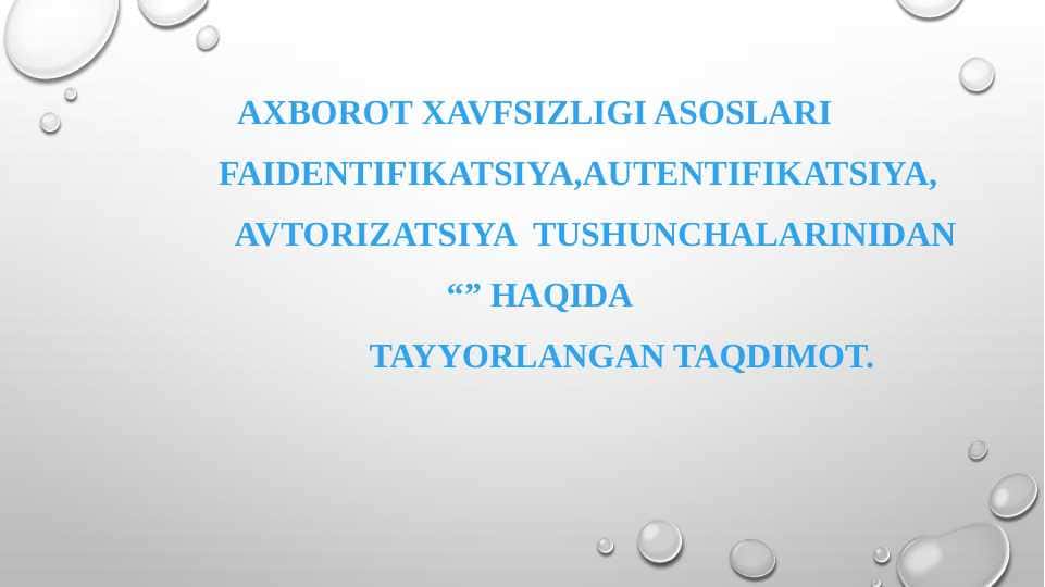 Axborot xavfsizligi asoslari fanidan  Autentifikatsiya, Avtorizatsiya  tushunchalari haqida tayyorlangan taqdimot. 1