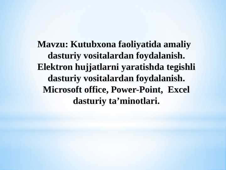 Kutubxona faoliyatida amaliy dasturiy vositalardan foydalanish. Elektron hujjatlarni yaratishda tegishli dasturiy vositalardan foydalanish. Microsoft office, Power-Point,  Excel dasturiy ta’minotlari