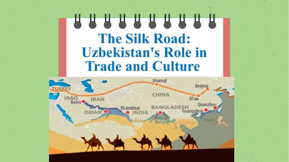The Silk Road: Uzbekistan's Role in Trade and Culture
