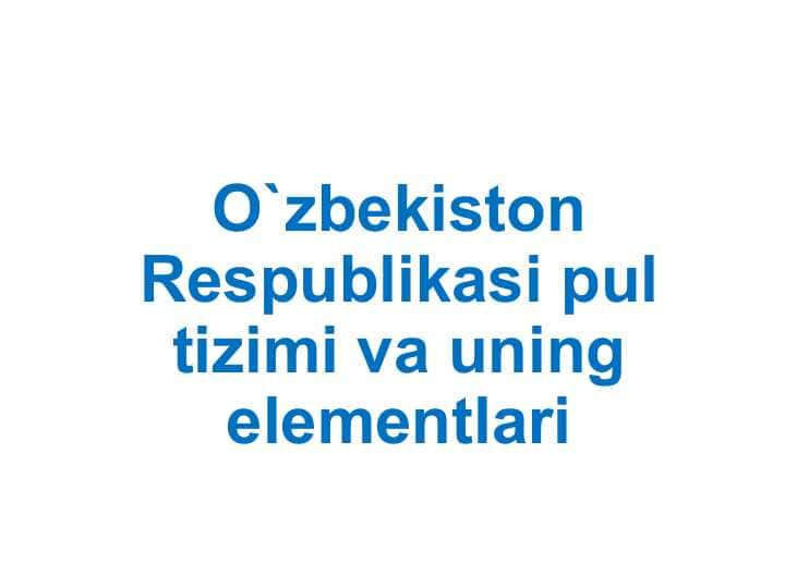 O`zbekiston Respublikasi pul tizimi va uning elementlari