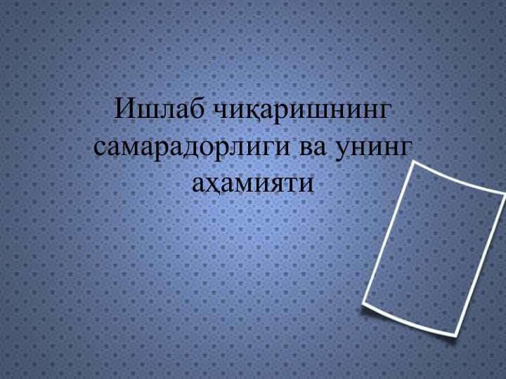 Ишлаб чиқаришнинг самарадорлиги ва унинг аҳамияти