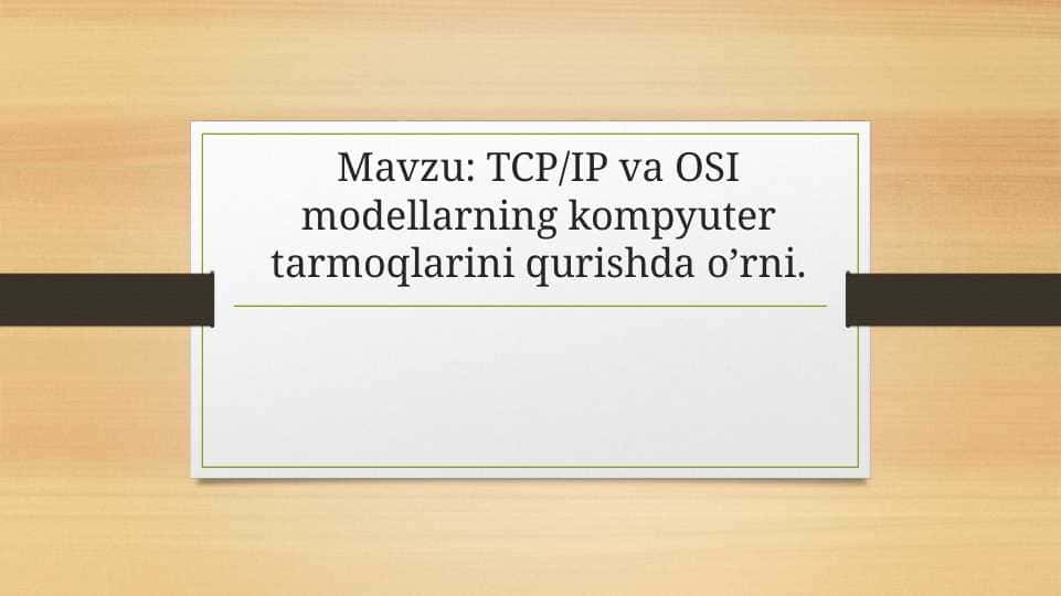 TCP/IP va OSI modellarning kompyuter tarmoqlarini qurishda o’rni