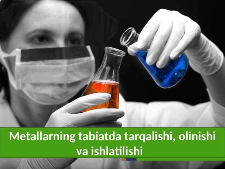 Metallarning tabiatda tarqalishi, olinishi va ishlatilishi