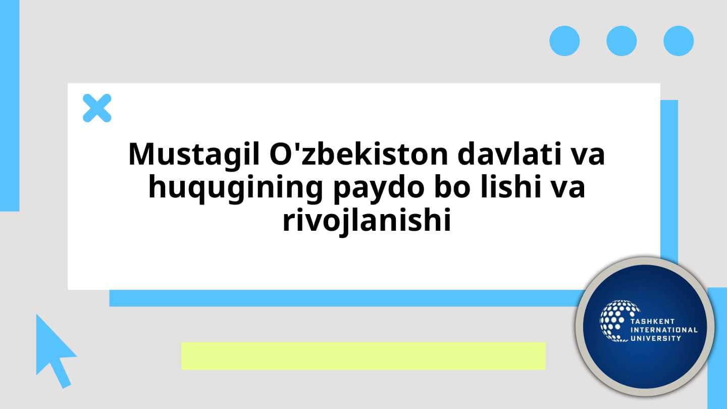 Mustagil O'zbekiston davlati va huqugining paydo bo lishi va rivojlanishi