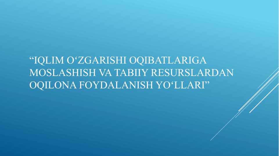 Iqlim oʻzgarishi oqibatlariga moslashish va tabiiy resurslardan oqilona foydalanish yoʻllari