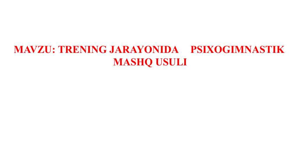 TRENING JARAYONIDA PSIXOGIMNASTIK	MASHQ USULI