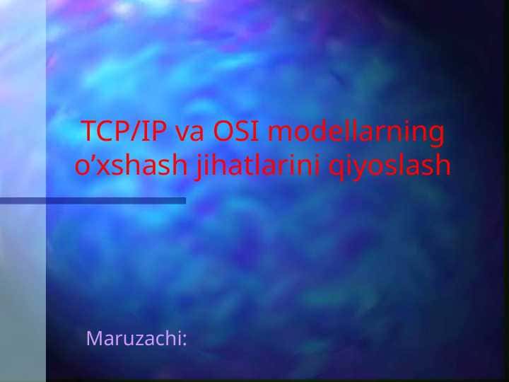 TCP/IP va OSI modellarning o’xshash jihatlarini qiyoslash