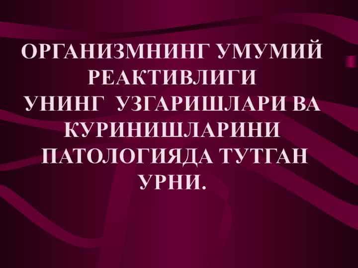 ОРГАНИЗМНИНГ УМУМИЙ РЕАКТИВЛИГИ  УНИНГ  УЗГАРИШЛАРИ ВА КУРИНИШЛАРИНИ ПАТОЛОГИЯДА ТУТГАН УРНИ.
