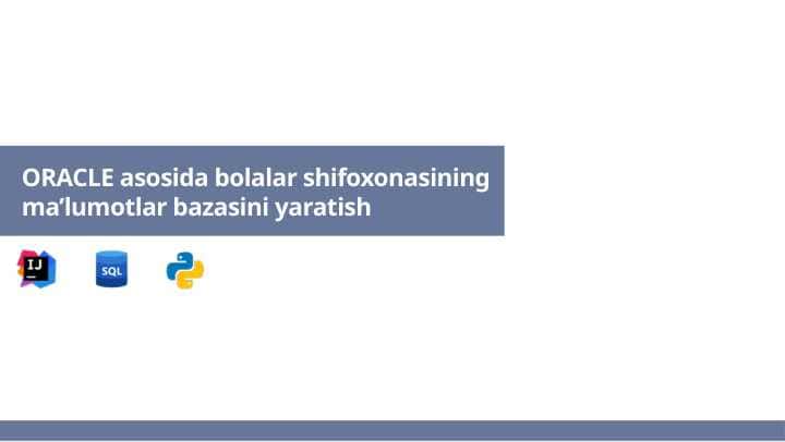 ORACLE asosida bolalar shifoxonasining ma’lumotlar bazasini yaratish