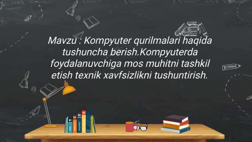 Mavzu : Kompyuter qurilmalari haqida tushuncha berish.Kompyuterda foydalanuvchiga mos muhitni tashkil etish texnik xavfsizlikni tushuntirish.