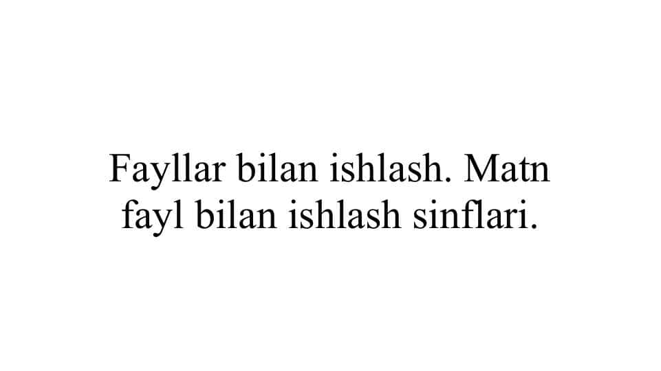 Fayllar bilan ishlash. Matn fayl bilan ishlash sinflari
