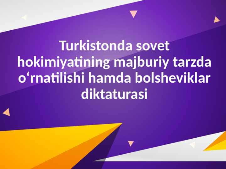 Turkistonda sovet hokimiyatining majburiy tarzda o‘rnatilishi hamda bolsheviklar diktaturasi