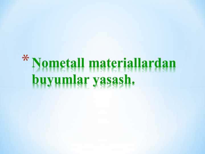 Nometall materiallardan buyumlar yasash.
