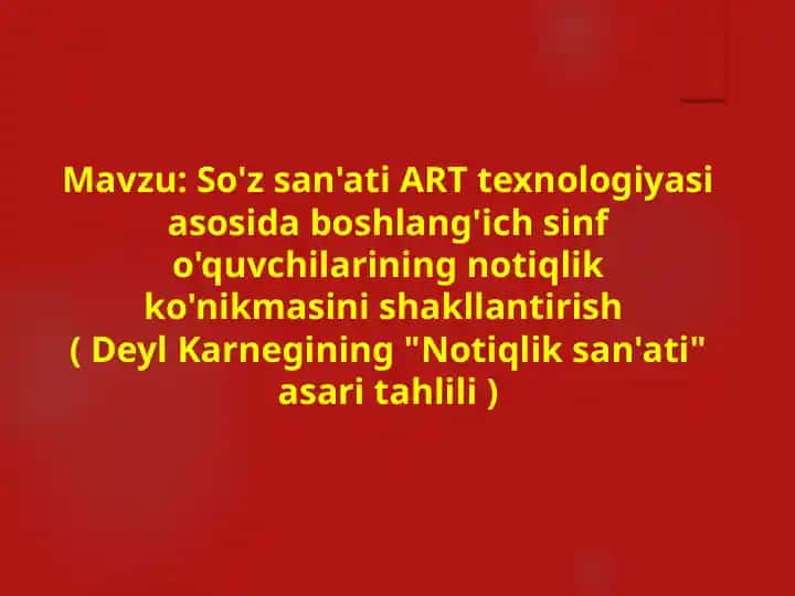 So'z san'ati ART texnologiyasi asosida boshlang'ich sinf o'quvchilarining notiqlik ko'nikmasini shakllantirish Deyl Karnegining Notiqlik san'ati asari tahlili