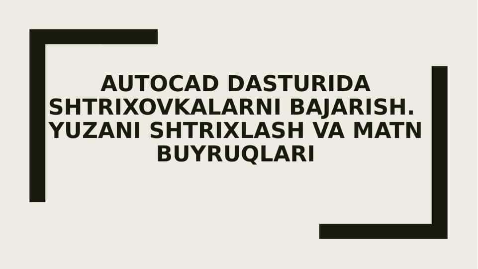 AUTOCAD DASTURIDA SHTRIXOVKALARNI BAJARISH. YUZANI SHTRIXLASH VA MATN BUYRUQLARI