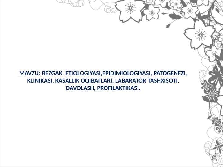 BEZGAK. ETIOLOGIYASI,EPIDIMIOLOGIYASI, PATOGENEZI, KLINIKASI, KASALLIK OQIBATLARI, LABARATOR TASHXISOTI, DAVOLASH, PROFILAKTIKASI