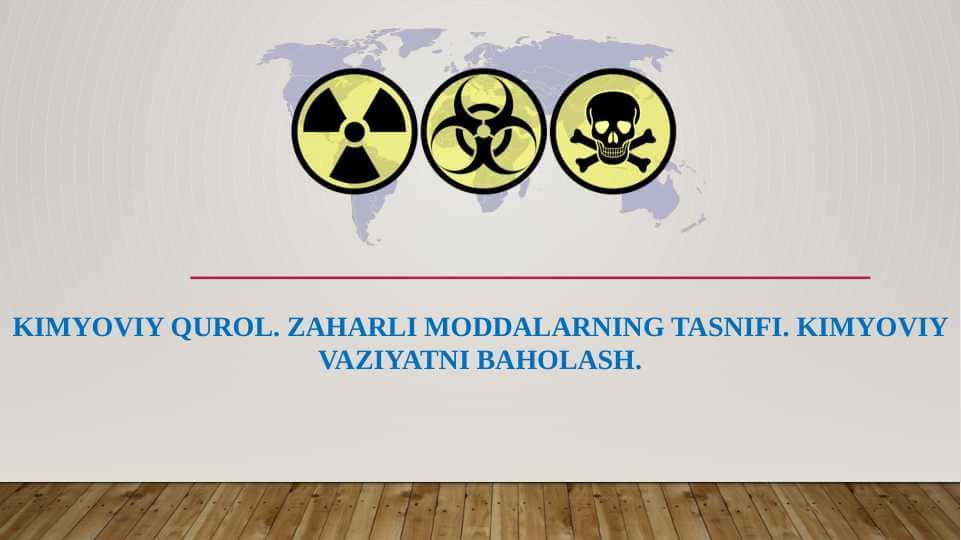 KIMYOVIY QUROL. ZAHARLI MODDALARNING TASNIFI. KIMYOVIY VAZIYATNI BAHOLASH.