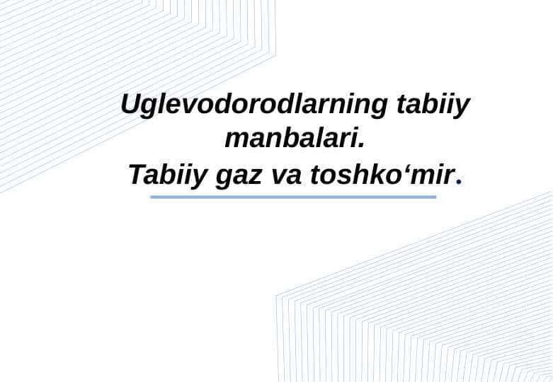 Uglevodorodlarning tabiiy manbalari.Tabiiy gaz va toshko‘mir.
