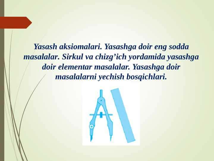 Yasash aksiomalari. Yasashga doir eng sodda masalalar. Sirkul va chizg’ich yordamida yasashga doir elementar masalalar. Yasashga doir masalalarni yechish bosqichlari.