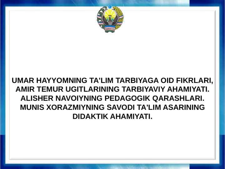 UMAR HAYYOMNING TA'LIM TARBIYAGA OID FIKRLARI, AMIR TEMUR UGITLARINING TARBIYAVIY AHAMIYATI. ALISHER NAVOIYNING PEDAGOGIK QARASHLARI. MUNIS XORAZMIYNING SAVODI TA'LIM ASARINING DIDAKTIK AHAMIYATI.