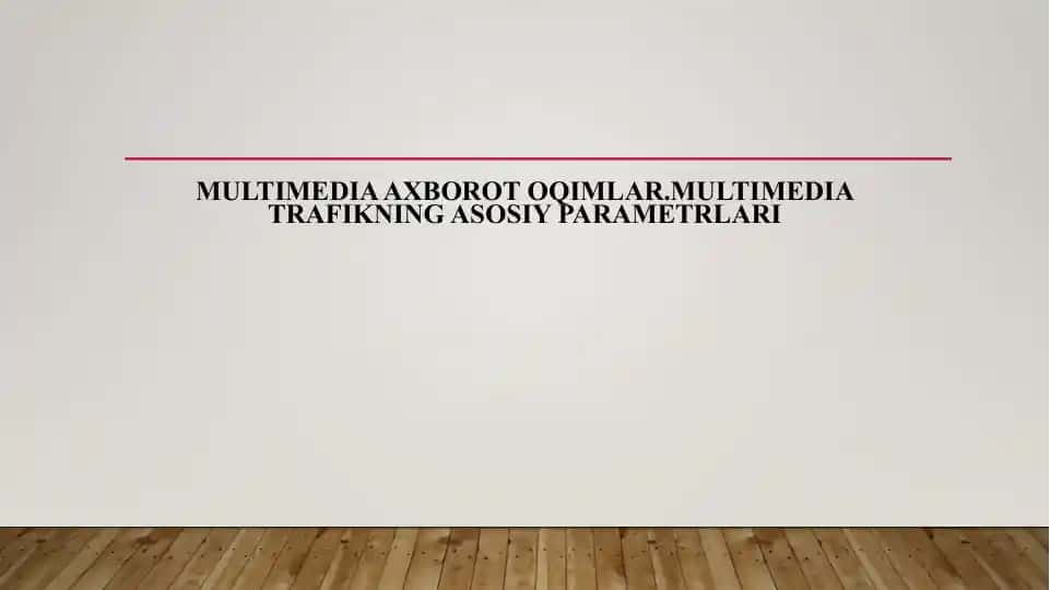 Multimedia axborot oqimlar.Multimedia trafikning asosiy parametrlari