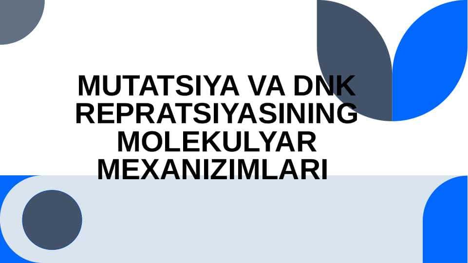 MUTATSIYA VA DNK REPRATSIYASINING MOLEKULYAR MEXANIZIMLARI